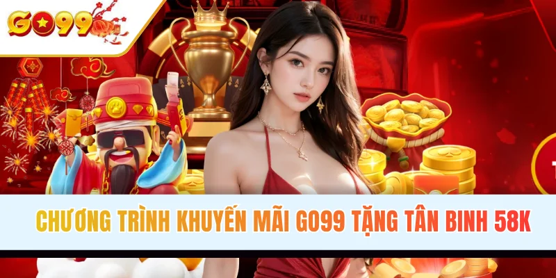 Chương trình khuyến mãi GO99 tặng tân binh 58K