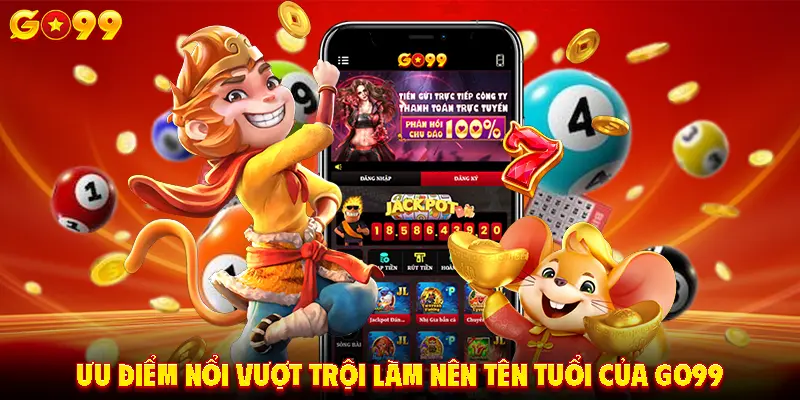 Ưu điểm nổi vượt trội làm nên tên tuổi của GO99